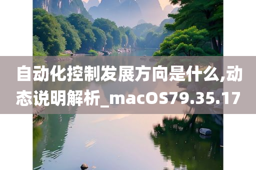 自动化控制发展方向是什么,动态说明解析_macOS79.35.17