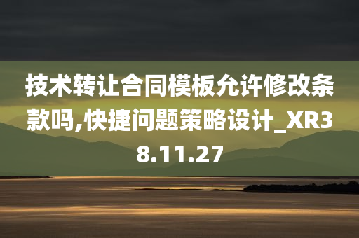 技术转让合同模板允许修改条款吗,快捷问题策略设计_XR38.11.27