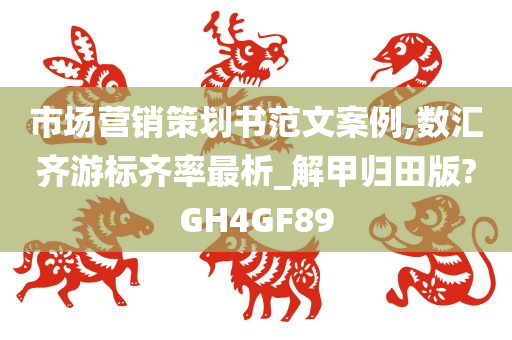 市场营销策划书范文案例,数汇齐游标齐率最析_解甲归田版?GH4GF89