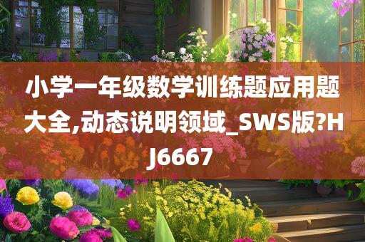 小学一年级数学训练题应用题大全,动态说明领域_SWS版?HJ6667