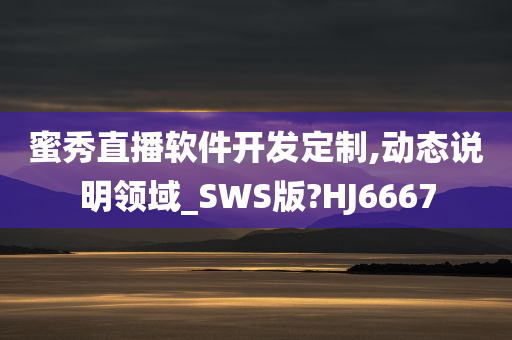 蜜秀直播软件开发定制,动态说明领域_SWS版?HJ6667