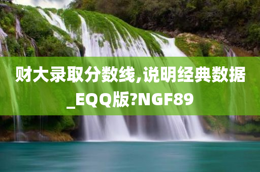 财大录取分数线,说明经典数据_EQQ版?NGF89