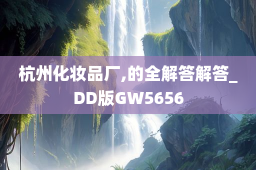 杭州化妆品厂,的全解答解答_DD版GW5656