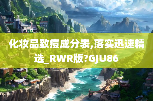 化妆品致痘成分表,落实迅速精选_RWR版?GJU86