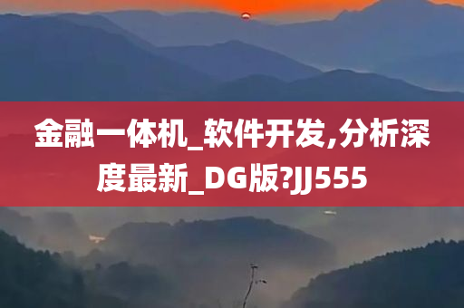 金融一体机_软件开发,分析深度最新_DG版?JJ555