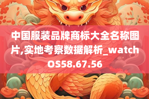 中国服装品牌商标大全名称图片,实地考察数据解析_watchOS58.67.56