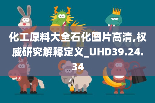 化工原料大全石化图片高清,权威研究解释定义_UHD39.24.34