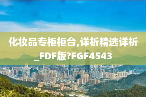 化妆品专柜柜台,详析精选详析_FDF版?FGF4543