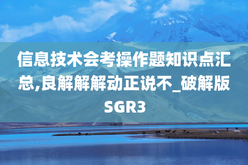 信息技术会考操作题知识点汇总,良解解解动正说不_破解版SGR3