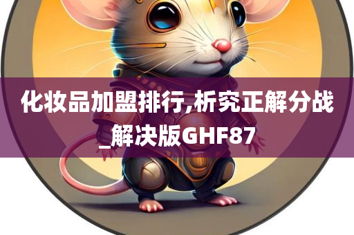 化妆品加盟排行,析究正解分战_解决版GHF87