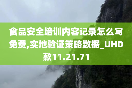 食品安全培训内容记录怎么写免费,实地验证策略数据_UHD款11.21.71