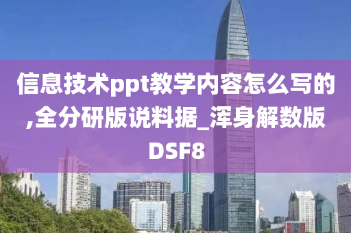 信息技术ppt教学内容怎么写的,全分研版说料据_浑身解数版DSF8