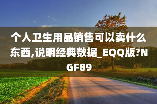 个人卫生用品销售可以卖什么东西,说明经典数据_EQQ版?NGF89