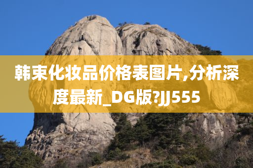 韩束化妆品价格表图片,分析深度最新_DG版?JJ555