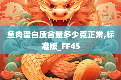 鱼肉蛋白质含量多少克正常,标准版_FF45