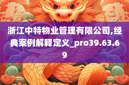 浙江中特物业管理有限公司,经典案例解释定义_pro39.63.69