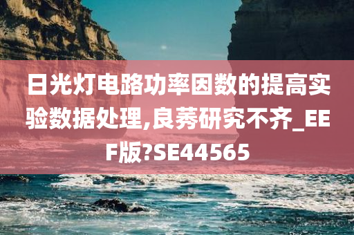 日光灯电路功率因数的提高实验数据处理,良莠研究不齐_EEF版?SE44565