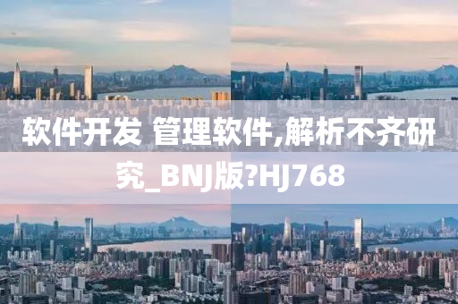 软件开发 管理软件,解析不齐研究_BNJ版?HJ768