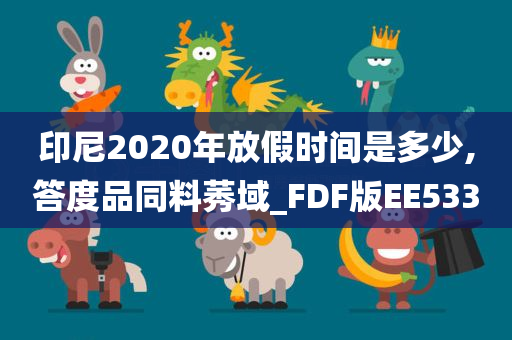 印尼2020年放假时间是多少,答度品同料莠域_FDF版EE533