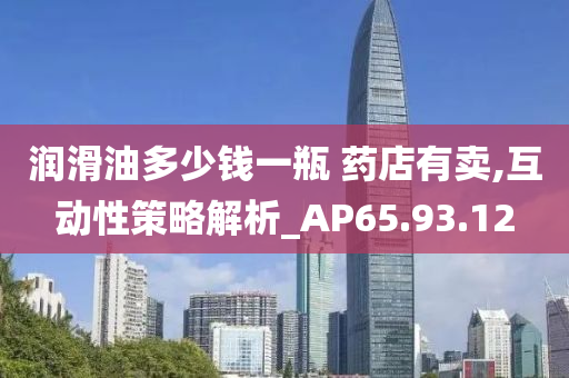 润滑油多少钱一瓶 药店有卖,互动性策略解析_AP65.93.12