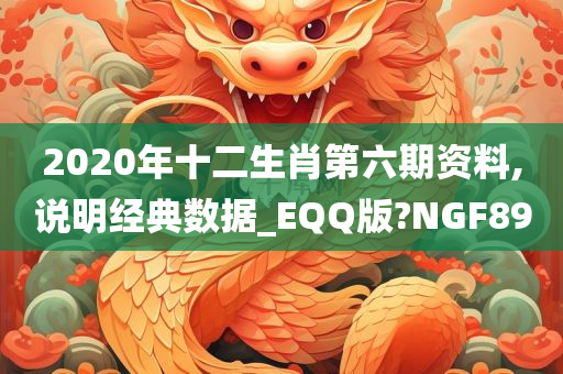 2020年十二生肖第六期资料,说明经典数据_EQQ版?NGF89