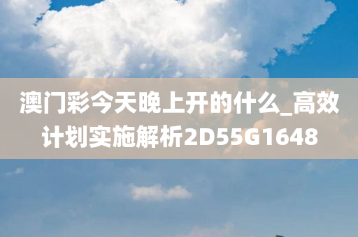 澳门彩今天晚上开的什么_高效计划实施解析2D55G1648