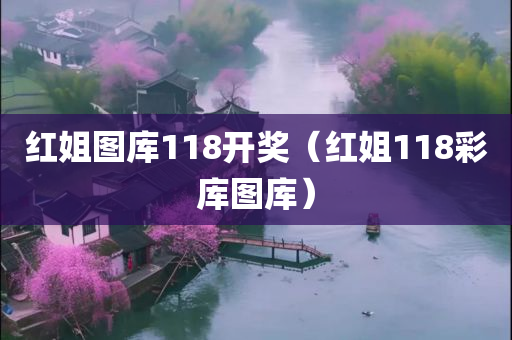 红姐图库118开奖（红姐118彩库图库）