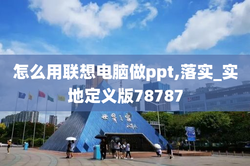 怎么用联想电脑做ppt,落实_实地定义版78787