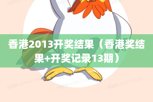 香港2013开奖结果（香港奖结果+开奖记录13期）