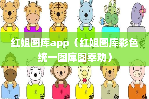 红姐图库app（红姐图库彩色统一图库图奉劝）