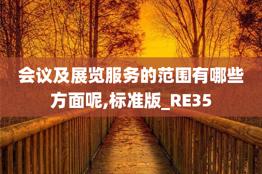 会议及展览服务的范围有哪些方面呢,标准版_RE35