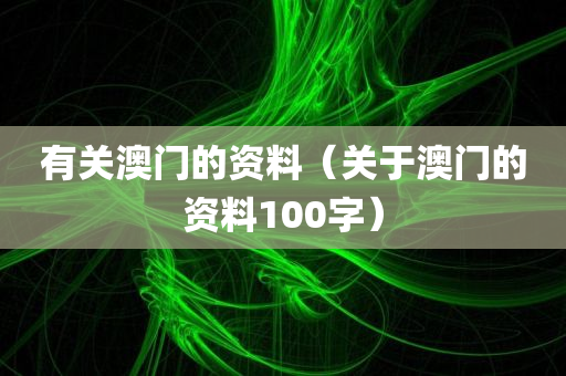 有关澳门的资料（关于澳门的资料100字）