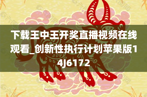 下载王中王开奖直播视频在线观看_创新性执行计划苹果版14J6172