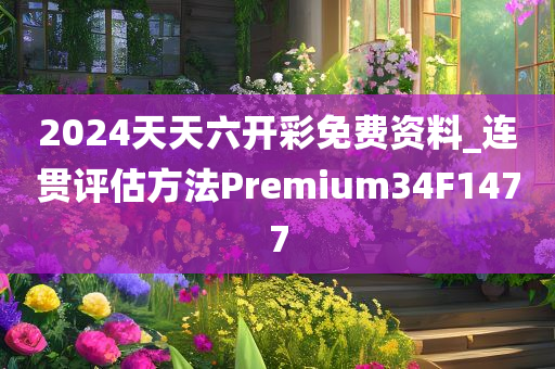 2024天天六开彩免费资料_连贯评估方法Premium34F1477