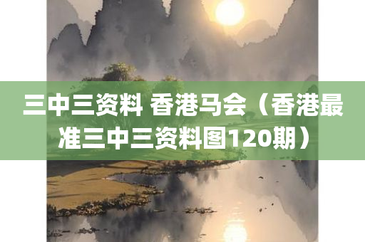 三中三资料 香港马会（香港最准三中三资料图120期）