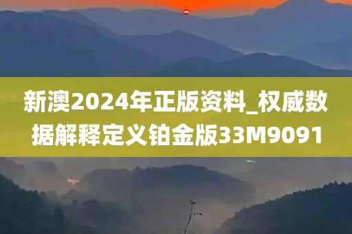 新澳2024年正版资料_权威数据解释定义铂金版33M9091