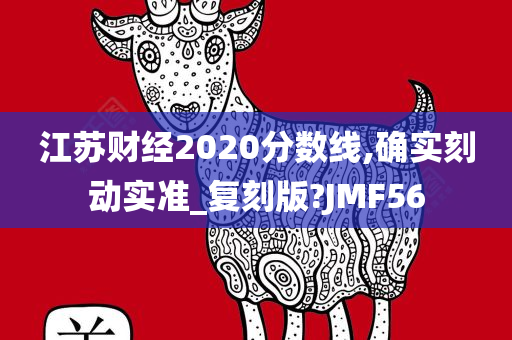 江苏财经2020分数线,确实刻动实准_复刻版?JMF56