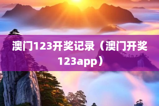 澳门123开奖记录（澳门开奖123app）