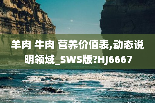 羊肉 牛肉 营养价值表,动态说明领域_SWS版?HJ6667