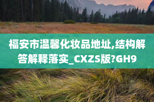 福安市温馨化妆品地址,结构解答解释落实_CXZS版?GH9