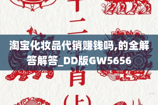 淘宝化妆品代销赚钱吗,的全解答解答_DD版GW5656