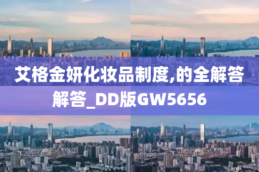 艾格金妍化妆品制度,的全解答解答_DD版GW5656