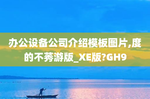 办公设备公司介绍模板图片,度的不莠游版_XE版?GH9