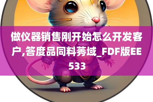 做仪器销售刚开始怎么开发客户,答度品同料莠域_FDF版EE533