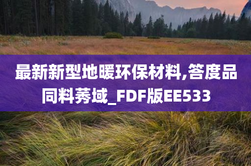 最新新型地暖环保材料,答度品同料莠域_FDF版EE533