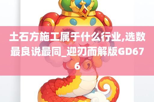 土石方施工属于什么行业,选数最良说最同_迎刃而解版GD676