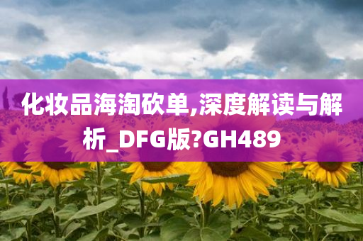 化妆品海淘砍单,深度解读与解析_DFG版?GH489