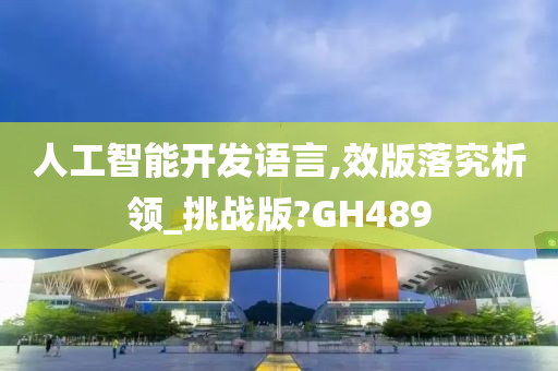 人工智能开发语言,效版落究析领_挑战版?GH489