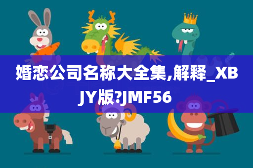 婚恋公司名称大全集,解释_XBJY版?JMF56