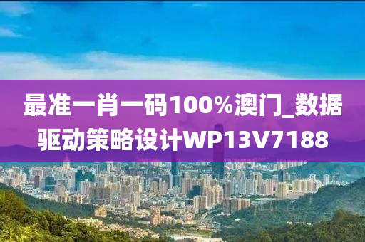 最准一肖一码100%澳门_数据驱动策略设计WP13V7188